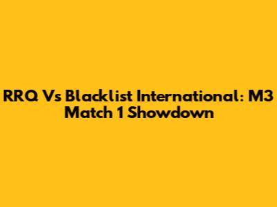 RRQ Vs Blacklist International: M3 Match 1 Showdown