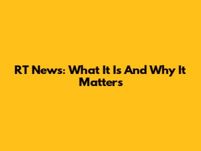 RT News: What It Is And Why It Matters