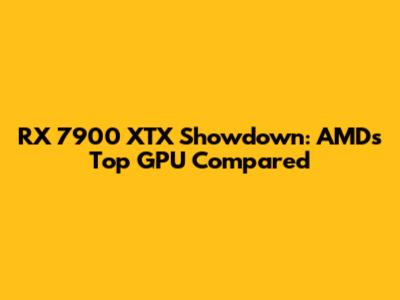 RX 7900 XTX Showdown: AMD's Top GPU Compared