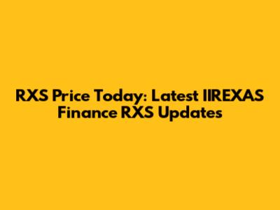 RXS Price Today: Latest IIREXAS Finance RXS Updates