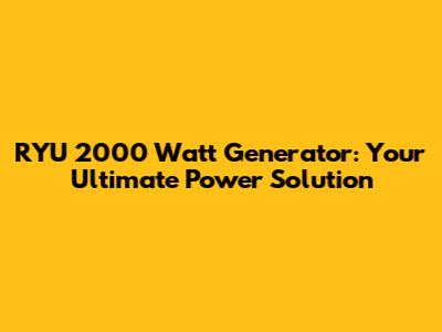 RYU 2000 Watt Generator: Your Ultimate Power Solution