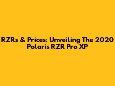 RZRs & Prices: Unveiling The 2020 Polaris RZR Pro XP