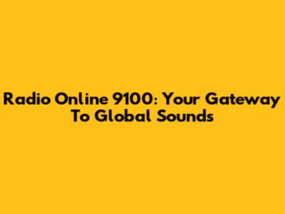 Radio Online 9100: Your Gateway To Global Sounds