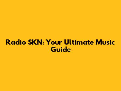 Radio SKN: Your Ultimate Music Guide