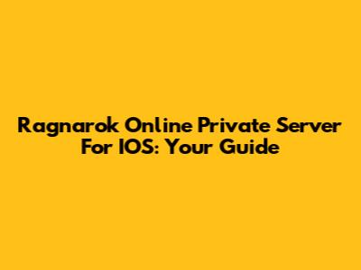 Ragnarok Online Private Server For IOS: Your Guide