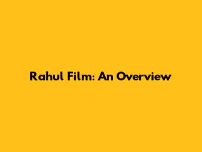 Rahul Film: An Overview