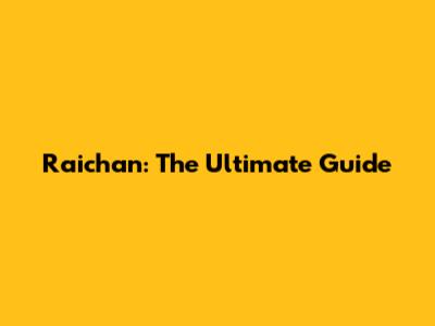 Raichan: The Ultimate Guide