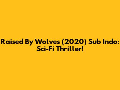Raised By Wolves (2020) Sub Indo: Sci-Fi Thriller!