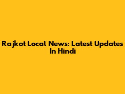 Rajkot Local News: Latest Updates In Hindi