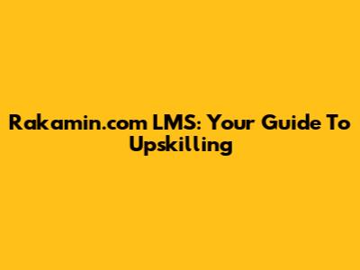 Rakamin.com LMS: Your Guide To Upskilling