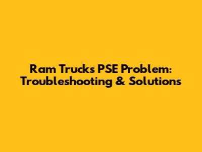 Ram Truck's PSE Problem: Troubleshooting & Solutions