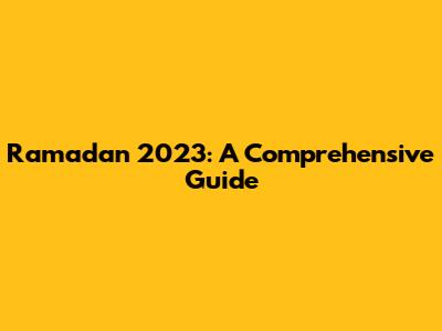 Ramadan 2023: A Comprehensive Guide