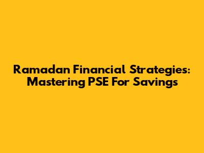 Ramadan Financial Strategies: Mastering PSE For Savings