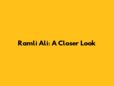 Ramli Ali: A Closer Look