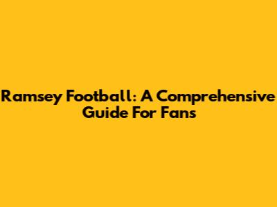 Ramsey Football: A Comprehensive Guide For Fans