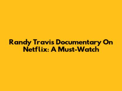 Randy Travis Documentary On Netflix: A Must-Watch