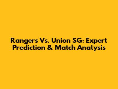 Rangers Vs. Union SG: Expert Prediction & Match Analysis