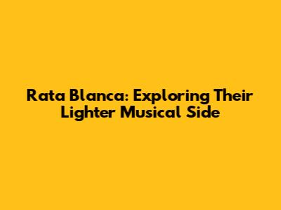 Rata Blanca: Exploring Their Lighter Musical Side