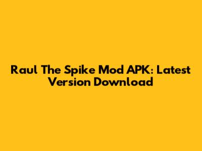 Raul The Spike Mod APK: Latest Version Download