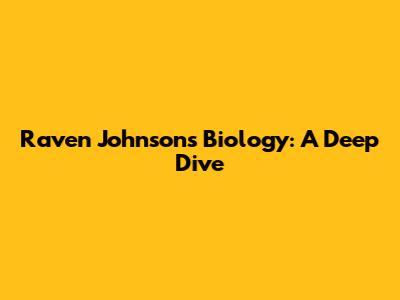 Raven Johnson's Biology: A Deep Dive