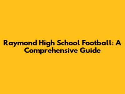 Raymond High School Football: A Comprehensive Guide