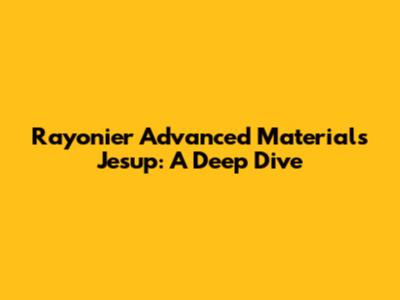 Rayonier Advanced Materials Jesup: A Deep Dive