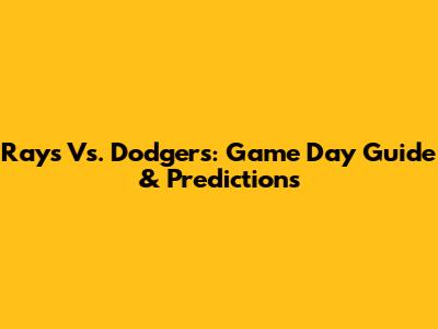 Rays Vs. Dodgers: Game Day Guide & Predictions