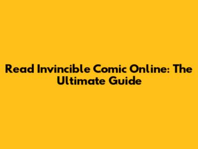 Read Invincible Comic Online: The Ultimate Guide