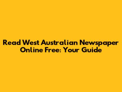 Read West Australian Newspaper Online Free: Your Guide
