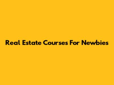 Real Estate Courses For Newbies