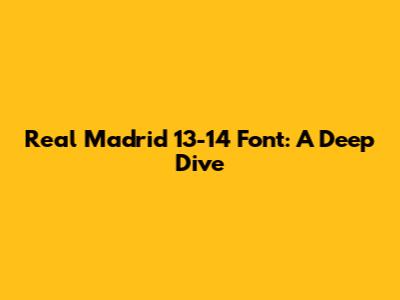 Real Madrid 13-14 Font: A Deep Dive