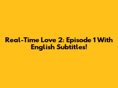 Real-Time Love 2: Episode 1 With English Subtitles!