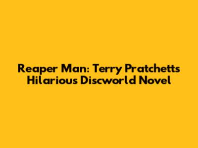 Reaper Man: Terry Pratchett's Hilarious Discworld Novel