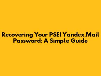 Recovering Your PSEI Yandex.Mail Password: A Simple Guide