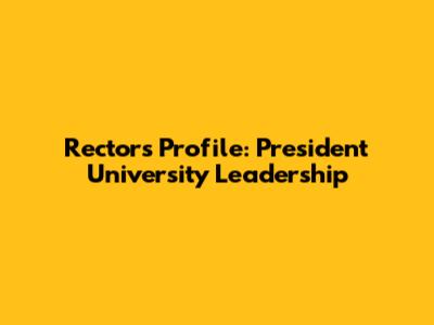 Rector's Profile: President University Leadership