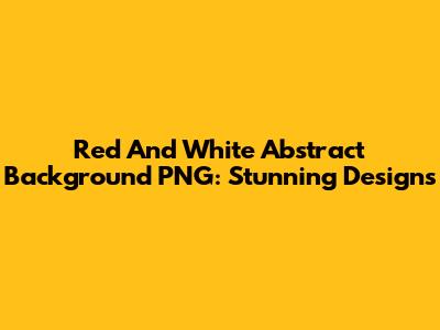 Red And White Abstract Background PNG: Stunning Designs