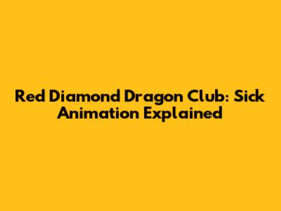 Red Diamond Dragon Club: Sick Animation Explained