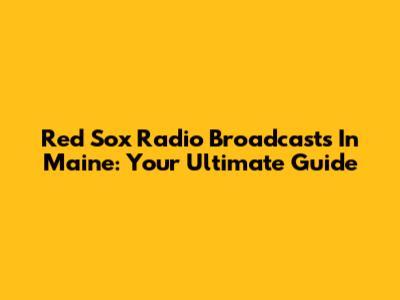 Red Sox Radio Broadcasts In Maine: Your Ultimate Guide