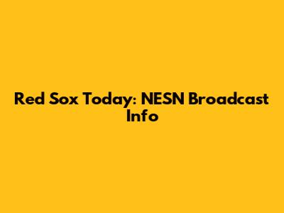 Red Sox Today: NESN Broadcast Info