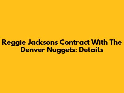 Reggie Jackson's Contract With The Denver Nuggets: Details