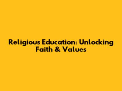 Religious Education: Unlocking Faith & Values