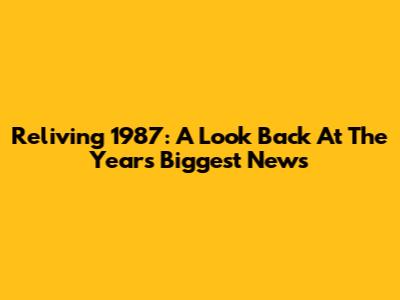 Reliving 1987: A Look Back At The Year's Biggest News