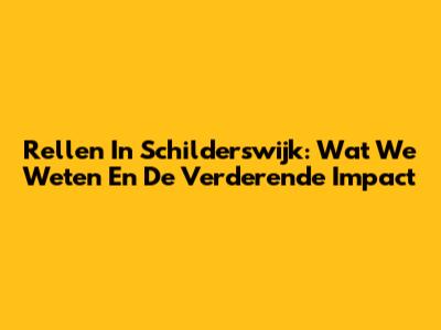 Rellen In Schilderswijk: Wat We Weten En De Verderende Impact