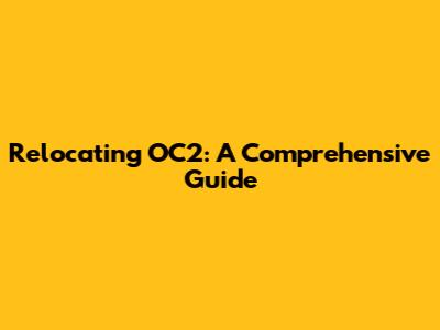 Relocating OC2: A Comprehensive Guide