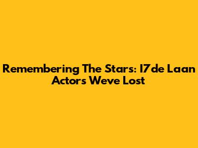 Remembering The Stars: I7de Laan Actors We've Lost
