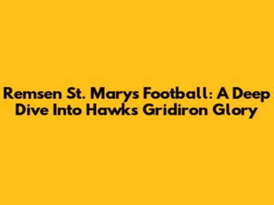 Remsen St. Mary's Football: A Deep Dive Into Hawks' Gridiron Glory