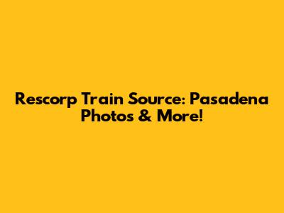 Rescorp Train Source: Pasadena Photos & More!
