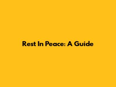 Rest In Peace: A Guide