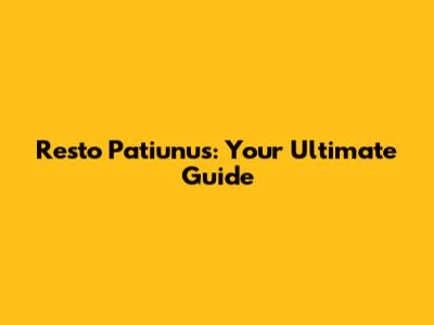 Resto Patiunus: Your Ultimate Guide