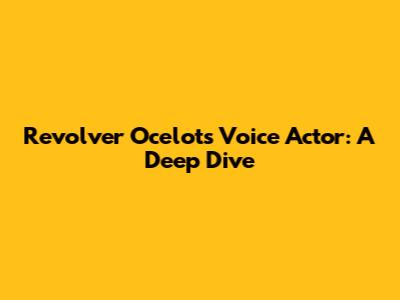 Revolver Ocelot's Voice Actor: A Deep Dive